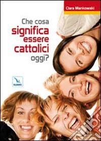 Che cosa significa essere cattolici oggi? libro