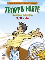 Troppo forte. Con CD Audio. Vol. 3: Il volo. Con la forza dello Spirito. libro