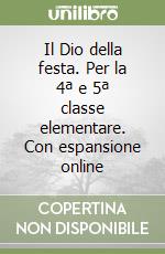 Il Dio della festa. Per la 4ª e 5ª classe elementare. Con espansione online libro