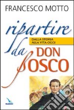 Ripartire da don Bosco. Dalla storia alla vita oggi libro