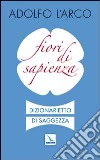 Fiori di sapienza. Dizionarietto di saggezza libro