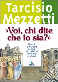 «Voi, chi dite che io sia?». Qual è la risposta di oggi alla perenne domanda di Gesù? libro