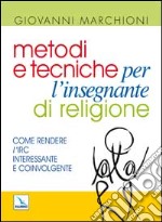 Metodi e tecniche per l'insegnante di religione. Come rendere l'IRC interessante e coinvolgente libro