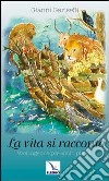 La vita si racconta. Voci ingenue per adulti piccoli libro di Gariselli Gianni