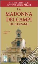 La Madonna dei Campi di Stezzano. Nostra signora della preghiera. Brevi notizie storiche, devozionali e artistiche libro