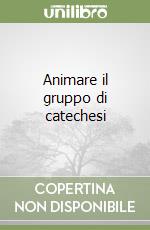 Animare il gruppo di catechesi libro