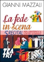 La fede in scena. 5 recital per l'oratorio e il centro giovanile