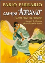 Campo 'Abramo. La vita come un cammino. Momenti di riflessione per adolescenti e giovani libro