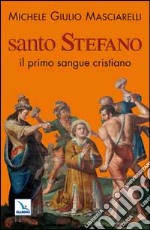 Santo Stefano. Il primo sangue cristiano libro