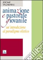 Animazione e pastorale giovanile. Un'introduzione al paradigma olistico libro