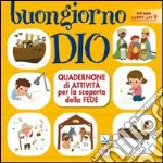 Buongiorno Dio. Quadernone di attività per la scoperta della fede libro