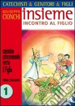 Catechisti & genitori & figli. Insieme incontro al Figlio. Cammino catecumenale verso il Figlio. Prima Comunione. Vol. 1 libro