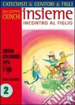 Catechisti & genitori & figli. Insieme incontro al Figlio. Cammino catecumenale verso il Figlio. Prima Comunione. Vol. 2 libro