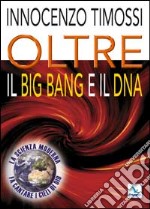 Oltre il big bang e il DNA. La scienza moderna fa cantare i cieli di Dio