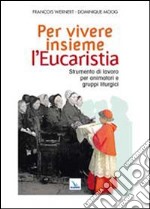 Per vivere insieme l'Eucaristia. Strumento di lavoro per animatori e gruppi liturgici