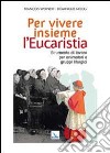 Per vivere insieme l'Eucaristia. Strumento di lavoro per animatori e gruppi liturgici libro