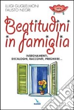 beatitudini in famiglia. Insegnamenti, decaloghi, racconti, preghiere libro