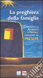 La preghiera della famiglia. Cammino di Avvento e Natale intorno al presepe libro