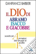 Il Dio di Abramo Isacco e Giacobbe. Sussidio per animatori dei gruppi di ascolto libro