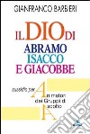 Il Dio di Abramo Isacco e Giacobbe. Sussidio per animatori dei gruppi di ascolto libro di Barbieri Gianfranco