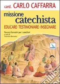 Missione catechista. Educare testimoniare insegnare. Percorsi formativi per i catechisti libro