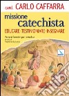 Missione catechista. Educare testimoniare insegnare. Percorsi formativi per i catechisti libro