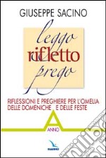 Leggo rifletto prego. Riflessioni e preghiere per l'omelia delle domeniche e delle feste. Anno A libro