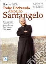 Il servo di Dio Padre Ildebrando Antonino Santangelo. Un sacerdote che ha precorso parecchie idee del Concilio Vaticano II libro