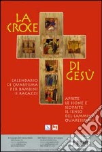 La Croce di gesù. Cammino quaresimale per la famiglia libro