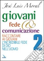 Giovani, fede e comunicazione. Raccontare ai giovani l'incredibile fede di DIo nell'uomo libro