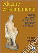 Educare cristianamente. Lettere spirituali a educatori, insegnanti e formatori libro