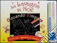 La Lavagna di Noè. Giocando s'impara. Scrivi con i gessetti e cancella libro