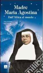 Madre Maria Agostina. Dall'Africa al mondo libro