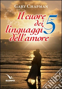 Il cuore dei cinque linguaggi dell'amore. Ediz. bilingue