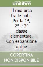 Il mio arco tra le nubi. Per la 1ª, 2ª e 3ª classe elementare. Con espansione online libro