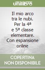 Il mio arco tra le nubi. Per la 4ª e 5ª classe elementare. Con espansione online libro