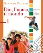 Dio; l'uomo; il mondo. Corso di religione cattolica. Per la Scuola media. Vol. 1 libro