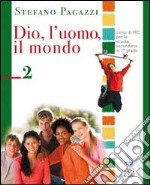 Dio; l'uomo; il mondo. Corso di religione cattolica. Per la Scuola media. Vol. 2 libro