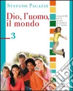 Dio; l'uomo; il mondo. Per la Scuola media. Vol. 3 libro