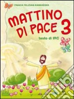 Mattino di pace. Testo di Irc. Per la 3ª classe elementare libro