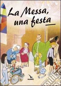 La messa, una festa. Ediz. illustrata libro