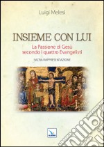 Insieme con lui. La Passione di Gesù secondo i quattro Evangelisti. Sacra Rappresentazione