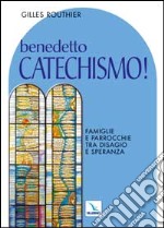 Benedetto catechismo! Famiglie e parrocchie tra disagio e speranza libro