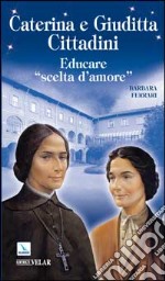 Caterina e Giuditta Cittadini. Educare: «scelte d'amore»