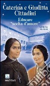 Caterina e Giuditta Cittadini. Educare: «scelte d'amore» libro