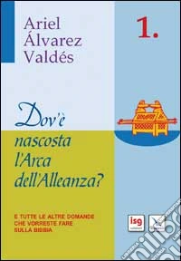 Dov'è nascosta l'arca dell'alleanza? E tutte le altre domande che vorreste fare sulla Bibbia libro