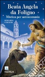 Beata Angela da Foligno. Mistica per antonomasia