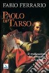 Paolo di Tarso. Il realizzatore del progetto di Cristo libro di Ferrario Fabio