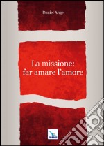 La missione: far amare l'amore libro