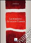 La missione: far amare l'amore libro